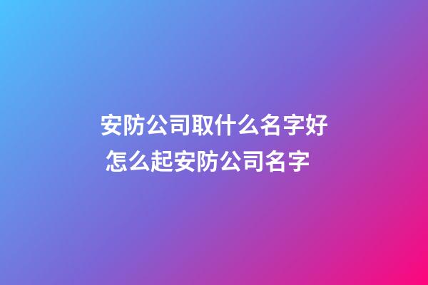 安防公司取什么名字好 怎么起安防公司名字-第1张-公司起名-玄机派